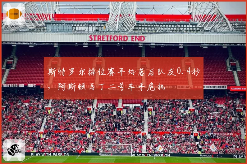 斯特罗尔排位赛平均落后队友0.4秒,阿斯顿马丁二号车手危机
