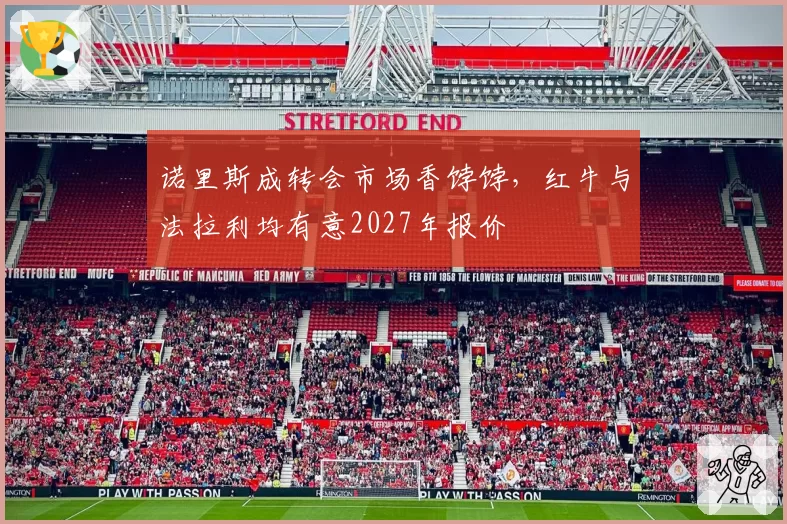 诺里斯成转会市场香饽饽，红牛与法拉利均有意2027年报价